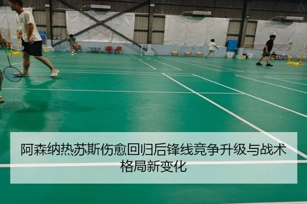 阿森纳热苏斯伤愈回归后锋线竞争升级与战术格局新变化